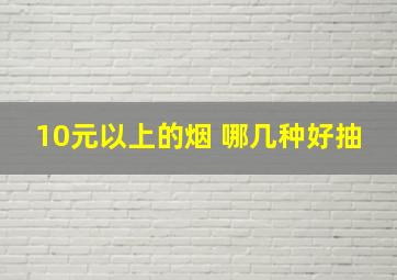 10元以上的烟 哪几种好抽